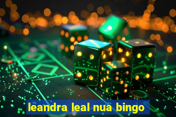 leandra leal nua bingo